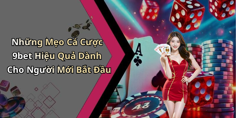 Những Mẹo Cá Cược 9bet Hiệu Quả Dành Cho Người Mới Bắt Đầu